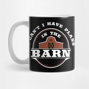 I Can't I Have Plans In The Barn - Funny Farmer T Shirt Mug